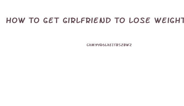 How To Get Girlfriend To Lose Weight