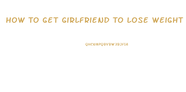 How To Get Girlfriend To Lose Weight