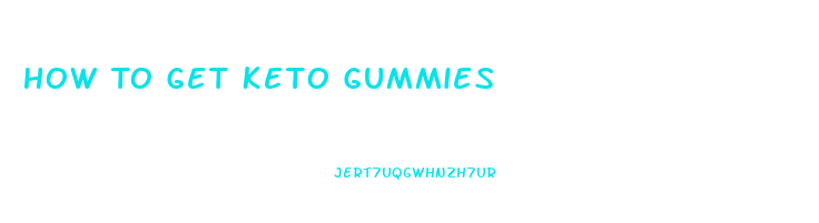 How To Get Keto Gummies