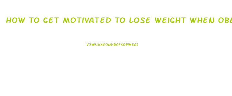 How To Get Motivated To Lose Weight When Obese