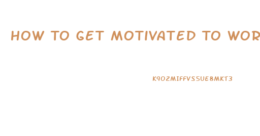 How To Get Motivated To Work Out And Lose Weight