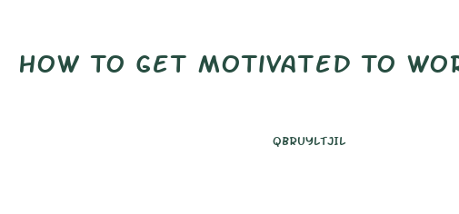 How To Get Motivated To Work Out And Lose Weight