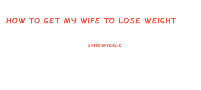 How To Get My Wife To Lose Weight