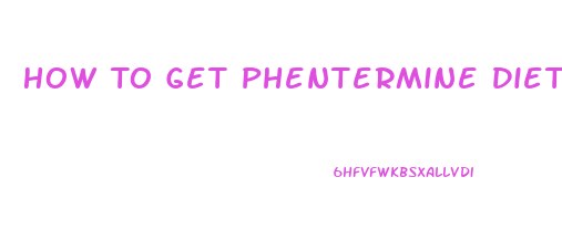 How To Get Phentermine Diet Pill