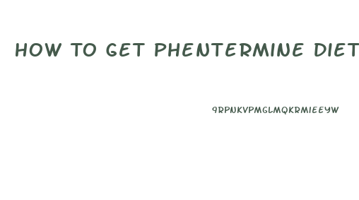 How To Get Phentermine Diet Pill