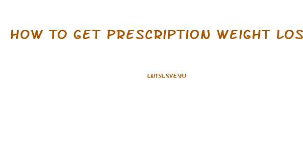 How To Get Prescription Weight Loss Pills