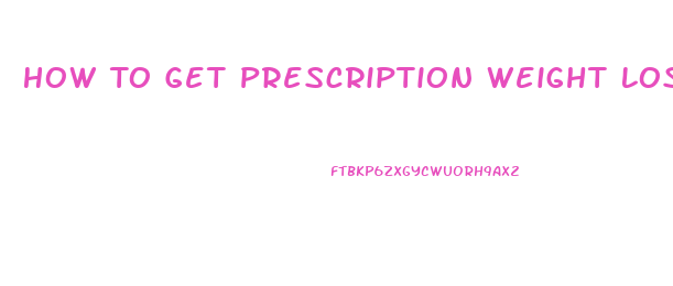 How To Get Prescription Weight Loss Pills