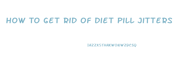 How To Get Rid Of Diet Pill Jitters