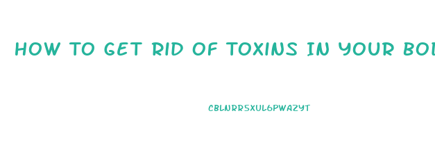 How To Get Rid Of Toxins In Your Body And Lose Weight