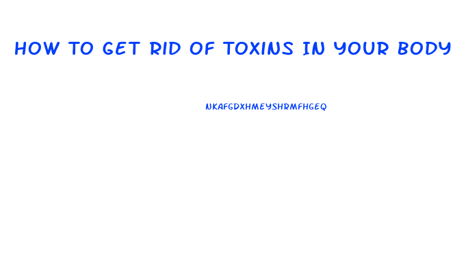 How To Get Rid Of Toxins In Your Body And Lose Weight