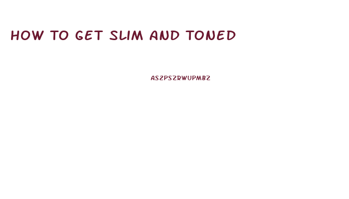 How To Get Slim And Toned