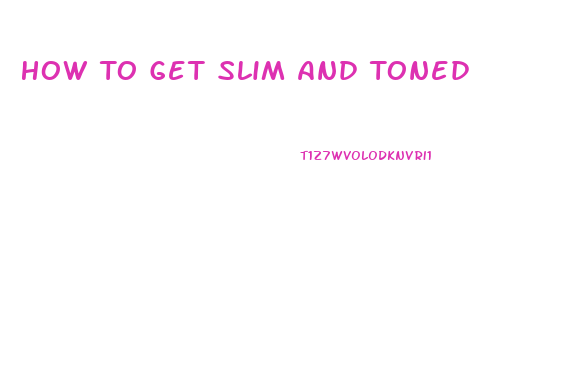 How To Get Slim And Toned