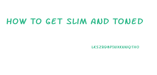 How To Get Slim And Toned