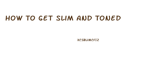 How To Get Slim And Toned