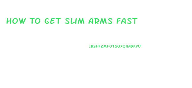 How To Get Slim Arms Fast