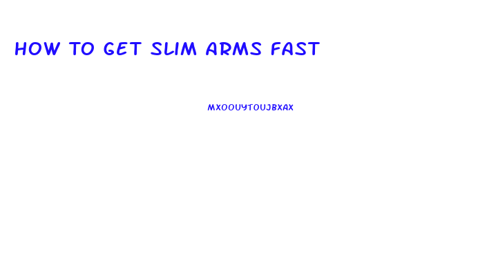 How To Get Slim Arms Fast