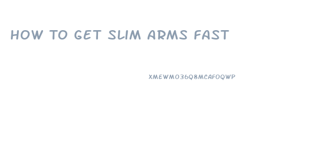 How To Get Slim Arms Fast