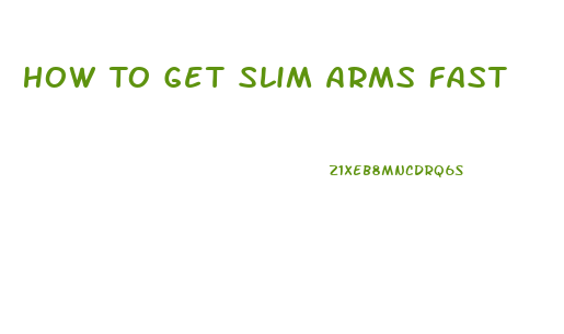 How To Get Slim Arms Fast