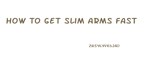 How To Get Slim Arms Fast