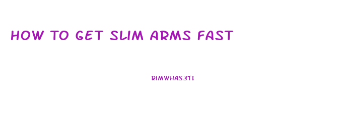 How To Get Slim Arms Fast