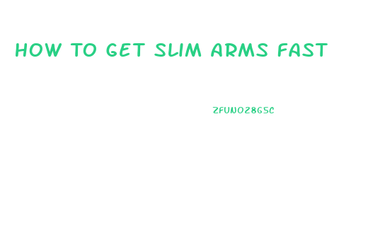 How To Get Slim Arms Fast