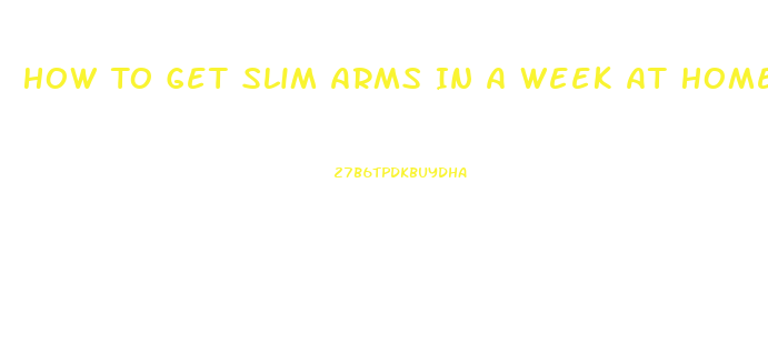 How To Get Slim Arms In A Week At Home