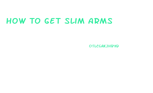 How To Get Slim Arms