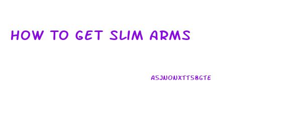 How To Get Slim Arms