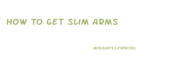 How To Get Slim Arms