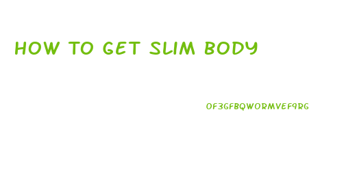 How To Get Slim Body