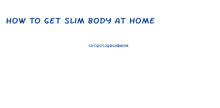 How To Get Slim Body At Home