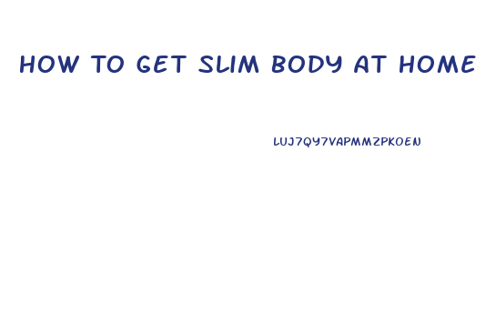 How To Get Slim Body At Home
