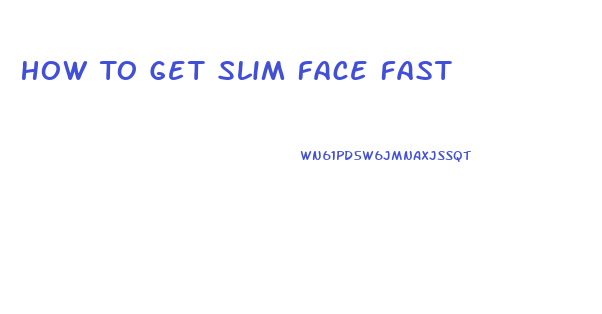 How To Get Slim Face Fast