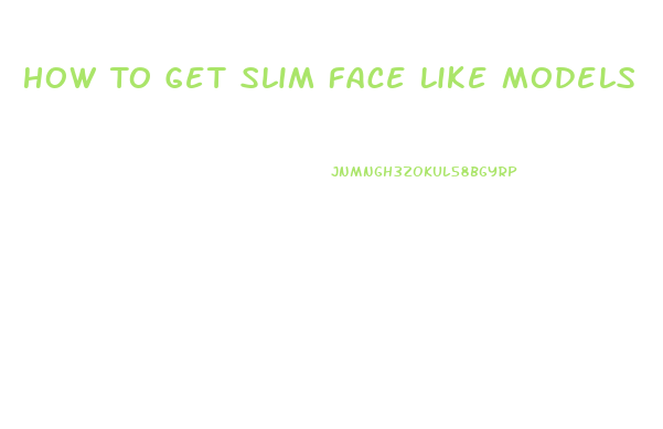 How To Get Slim Face Like Models