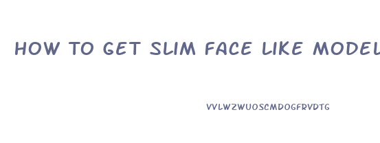 How To Get Slim Face Like Models