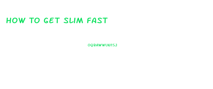 How To Get Slim Fast