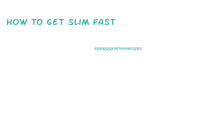 How To Get Slim Fast