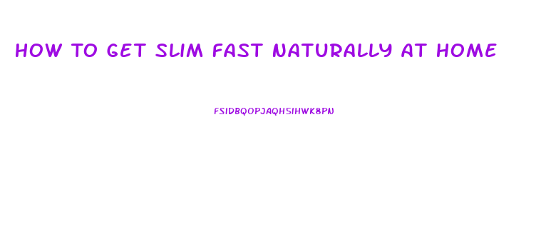 How To Get Slim Fast Naturally At Home