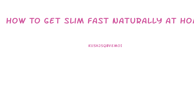 How To Get Slim Fast Naturally At Home