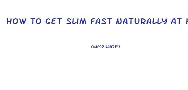 How To Get Slim Fast Naturally At Home