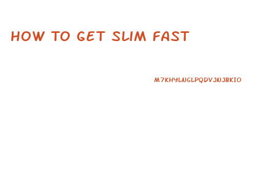 How To Get Slim Fast