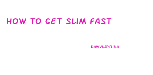 How To Get Slim Fast