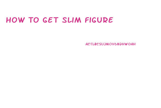 How To Get Slim Figure