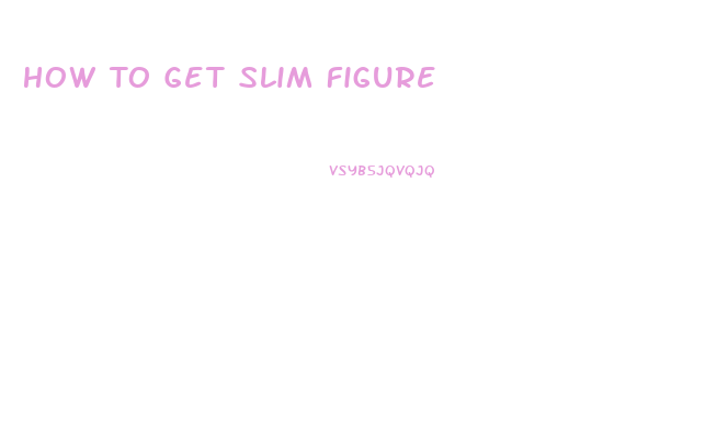 How To Get Slim Figure