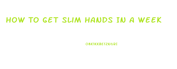 How To Get Slim Hands In A Week