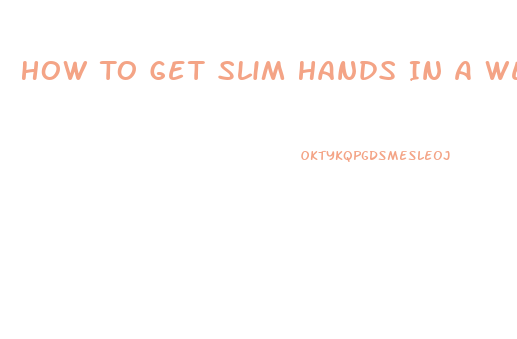 How To Get Slim Hands In A Week