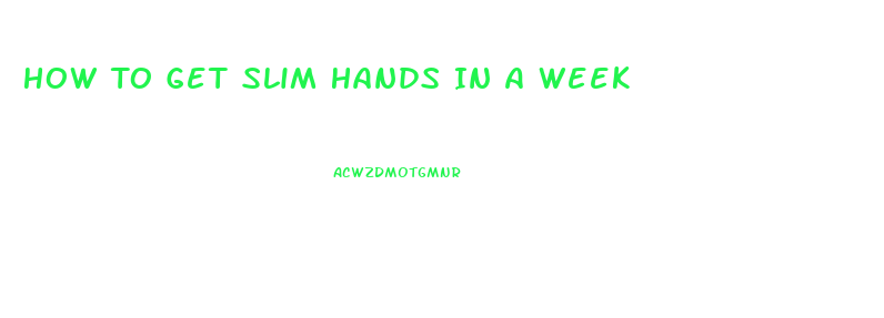 How To Get Slim Hands In A Week