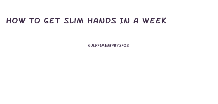 How To Get Slim Hands In A Week