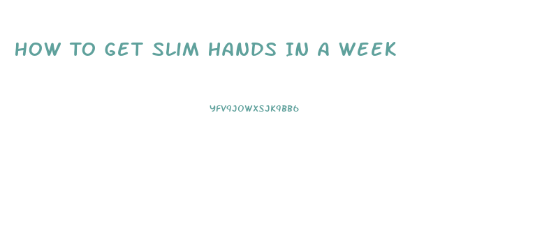 How To Get Slim Hands In A Week