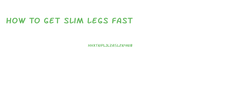 How To Get Slim Legs Fast